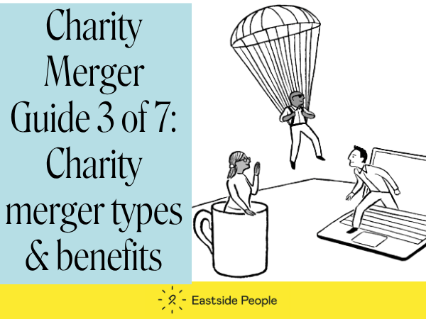Illustration of 3 people coming out of a mug, a laptop and landing with a parachute. Charity Merger Guide 3 of 7 Key types, characteristics & benefits.