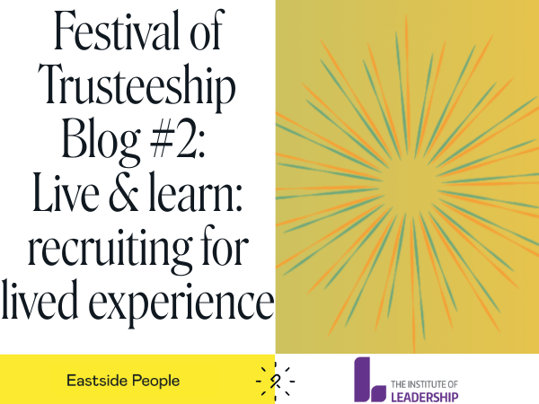 Festival of Trusteeship Blog 2 Live and learn recruiting for lived experience words plus the festival starburst and Eastside People & Institute of Leadership logos